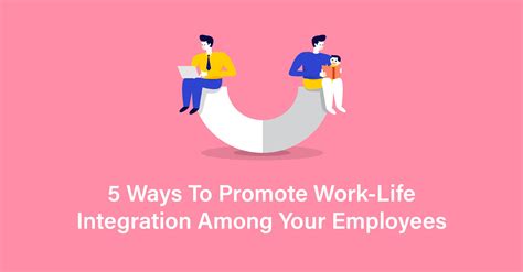 5 Ways To Promote Work Life Integration Among Your Employees 5 Ways To Promote Work Life Integration Among Your Employees