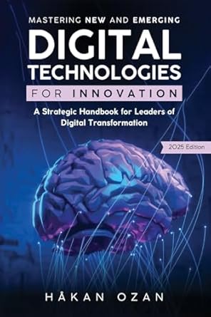 Mastering New And Emerging Digital Technologies For Innovation A Strategic Handbook For Leaders Of Digital Transformation 9789198355017 Ozan H Kan Books Amazon Com Mastering New And Emerging Digital Technologies For Innovation A Strategic Handbook For Leaders Of Digital Transformation 9789198355017 Ozan H Kan Books Amazon Com