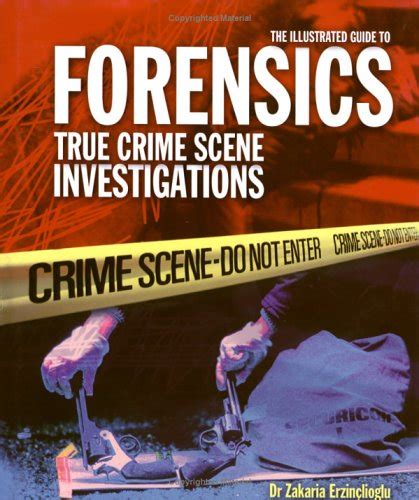 The Illustrated Guide To Forensics True Crime Scene Investigations Erzinclioglu Zakaria 9780760761854 Amazon Com Books
