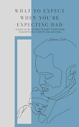 What To Expect When You Re Expecting Dad Dads To Be Ultimate Baby Guide From Conception To Birth And Beyond The Family Man Ultimate Guide Dalle Katherina 9798861323802 Amazon Com Books